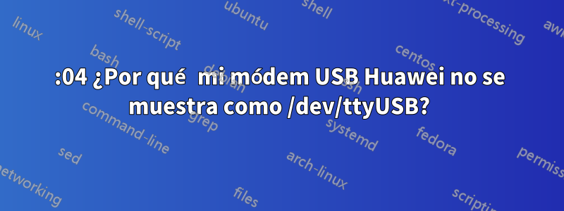 14:04 ¿Por qué mi módem USB Huawei no se muestra como /dev/ttyUSB?