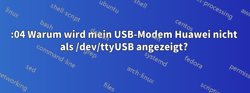 14:04 Warum wird mein USB-Modem Huawei nicht als /dev/ttyUSB angezeigt?