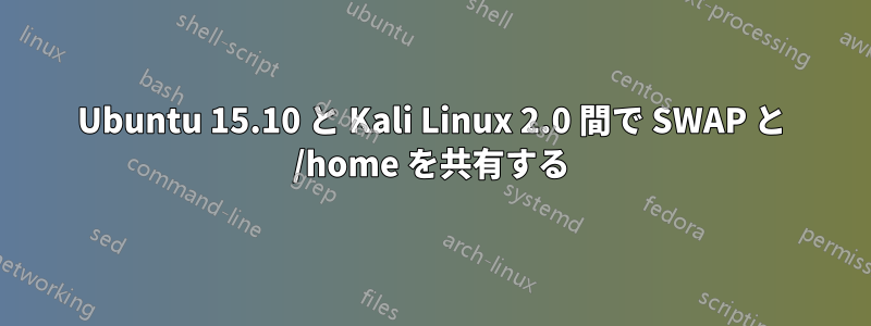 Ubuntu 15.10 と Kali Linux 2.0 間で SWAP と /home を共有する