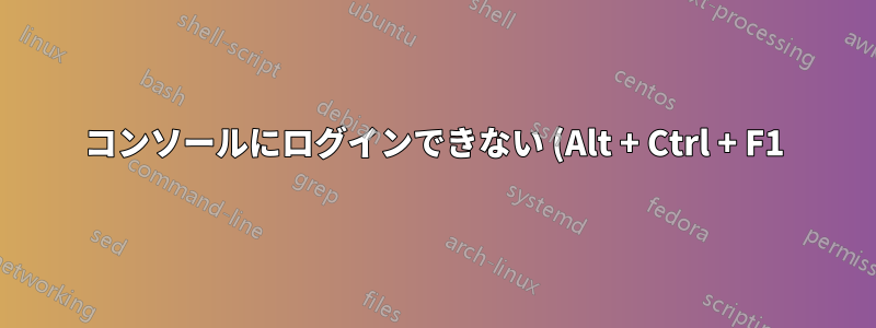 コンソールにログインできない (Alt + Ctrl + F1)