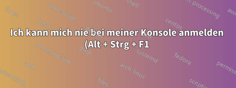 Ich kann mich nie bei meiner Konsole anmelden (Alt + Strg + F1)