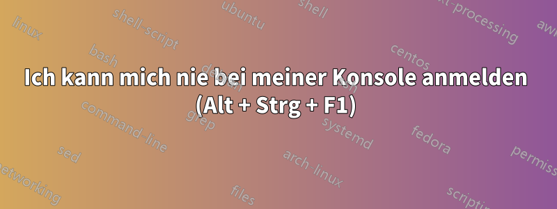 Ich kann mich nie bei meiner Konsole anmelden (Alt + Strg + F1)