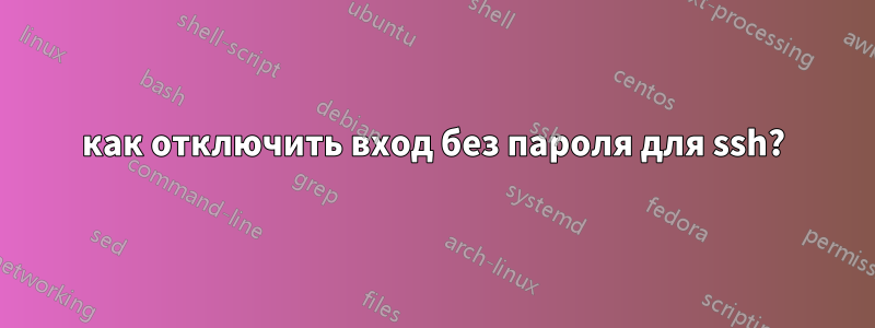 как отключить вход без пароля для ssh?