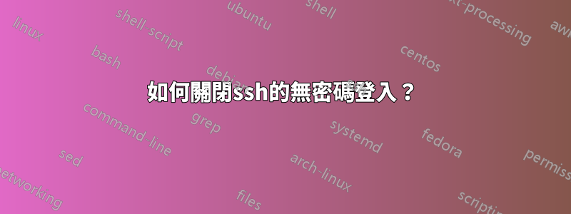 如何關閉ssh的無密碼登入？