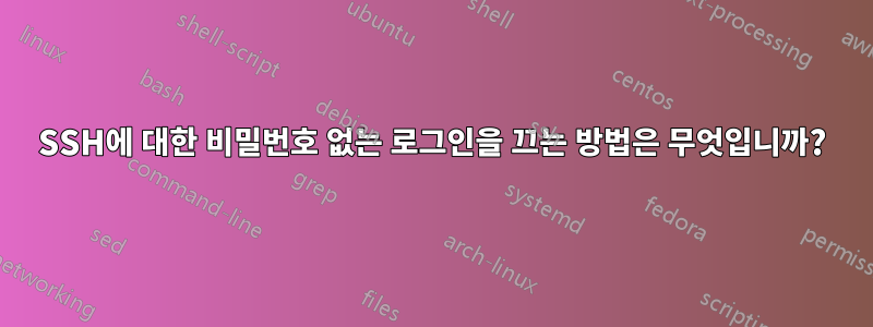 SSH에 대한 비밀번호 없는 로그인을 끄는 방법은 무엇입니까?