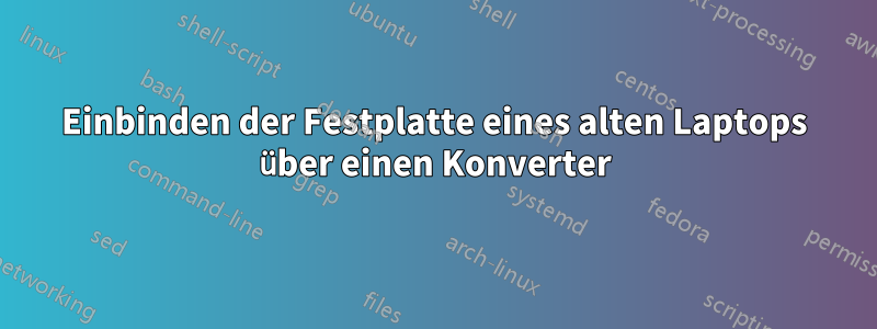 Einbinden der Festplatte eines alten Laptops über einen Konverter