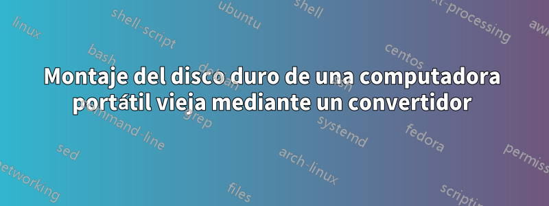 Montaje del disco duro de una computadora portátil vieja mediante un convertidor