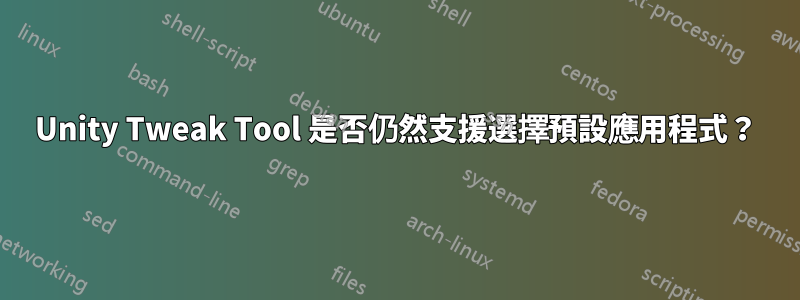 Unity Tweak Tool 是否仍然支援選擇預設應用程式？