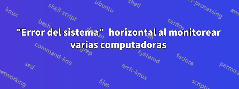 "Error del sistema" horizontal al monitorear varias computadoras