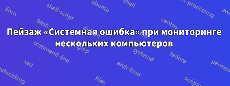 Пейзаж «Системная ошибка» при мониторинге нескольких компьютеров