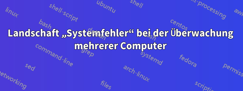 Landschaft „Systemfehler“ bei der Überwachung mehrerer Computer