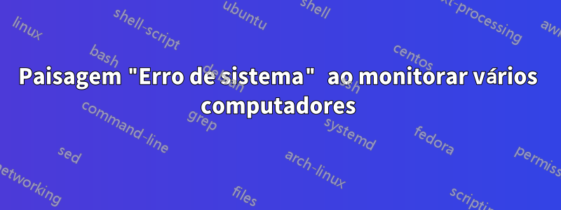 Paisagem "Erro de sistema" ao monitorar vários computadores