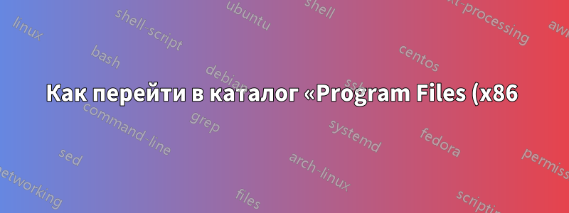 Как перейти в каталог «Program Files (x86)» с помощью команды CD?