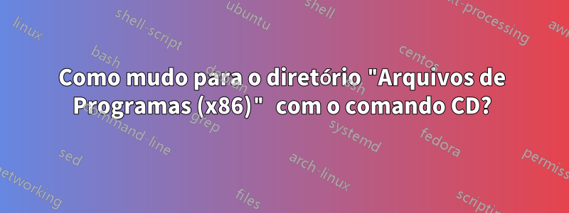 Como mudo para o diretório "Arquivos de Programas (x86)" com o comando CD?