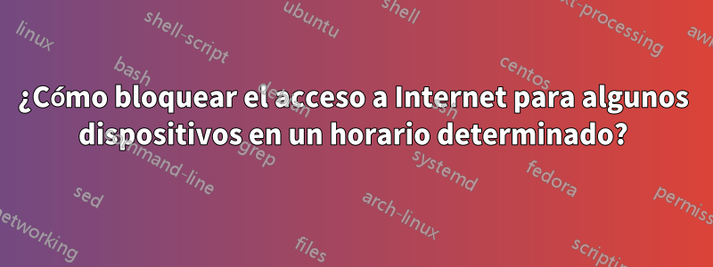 ¿Cómo bloquear el acceso a Internet para algunos dispositivos en un horario determinado?