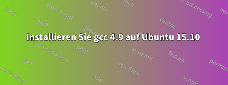 Installieren Sie gcc 4.9 auf Ubuntu 15.10