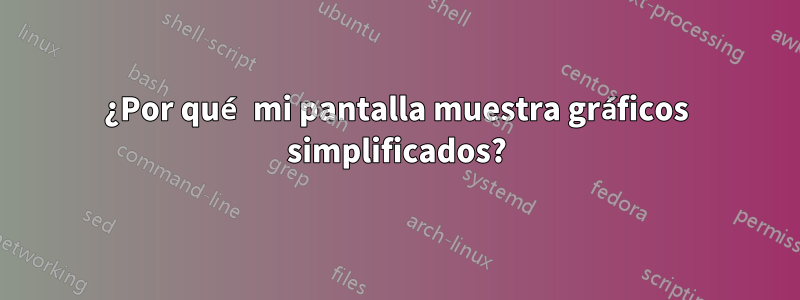 ¿Por qué mi pantalla muestra gráficos simplificados?