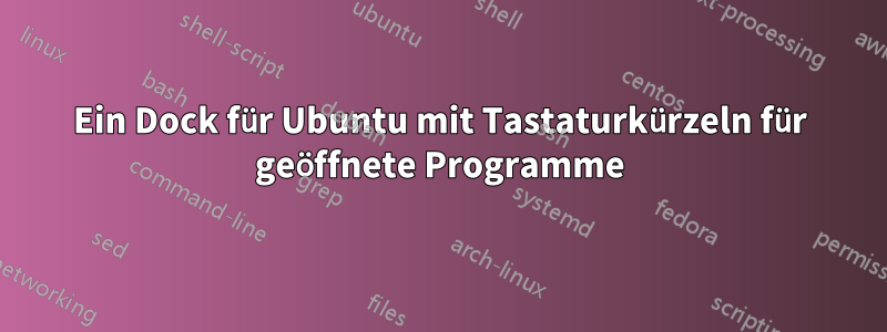 Ein Dock für Ubuntu mit Tastaturkürzeln für geöffnete Programme