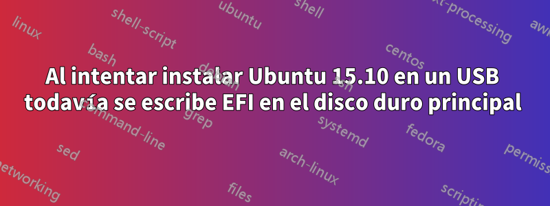 Al intentar instalar Ubuntu 15.10 en un USB todavía se escribe EFI en el disco duro principal