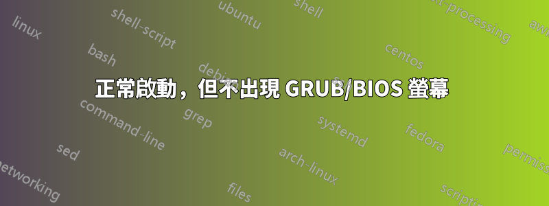 正常啟動，但不出現 GRUB/BIOS 螢幕