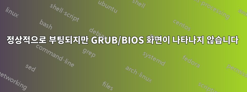 정상적으로 부팅되지만 GRUB/BIOS 화면이 나타나지 않습니다