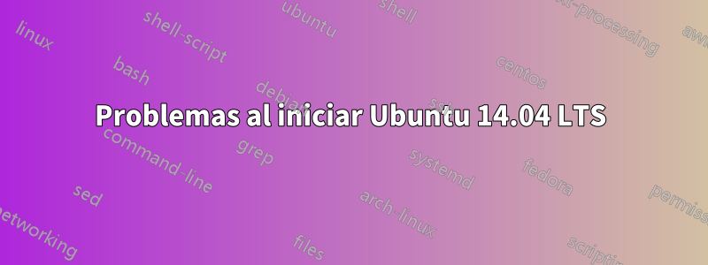 Problemas al iniciar Ubuntu 14.04 LTS