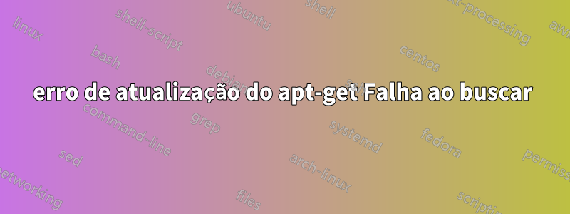 erro de atualização do apt-get Falha ao buscar