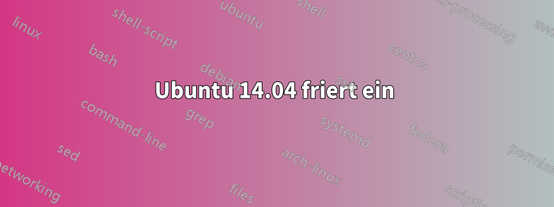 Ubuntu 14.04 friert ein