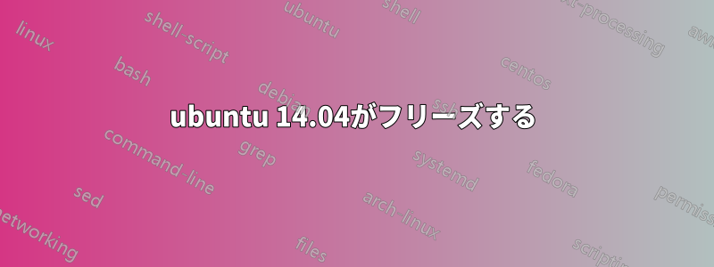 ubuntu 14.04がフリーズする