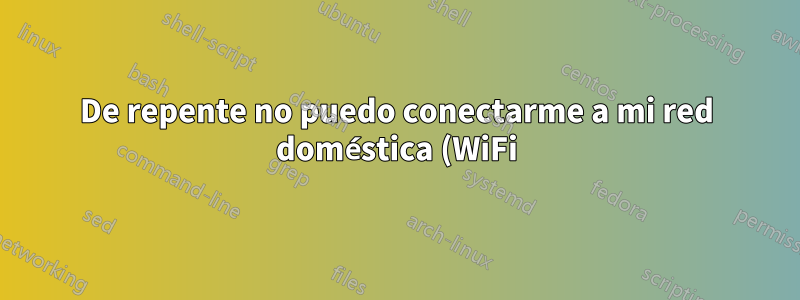 De repente no puedo conectarme a mi red doméstica (WiFi)