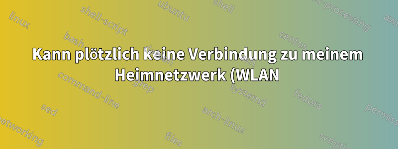 Kann plötzlich keine Verbindung zu meinem Heimnetzwerk (WLAN) herstellen