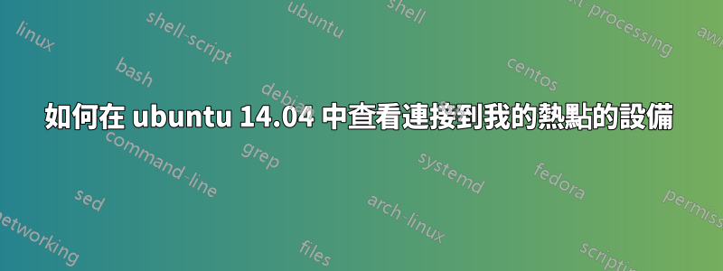 如何在 ubuntu 14.04 中查看連接到我的熱點的設備