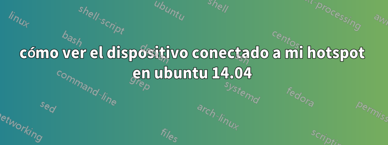 cómo ver el dispositivo conectado a mi hotspot en ubuntu 14.04