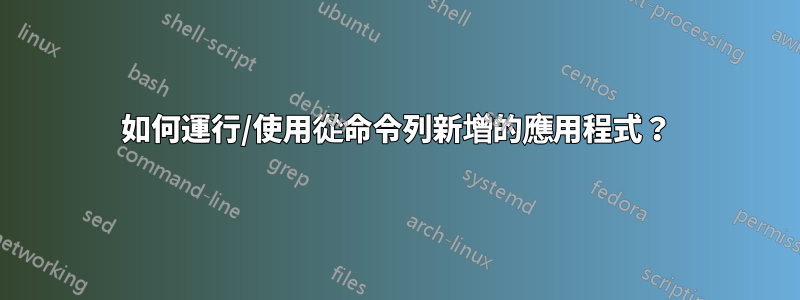 如何運行/使用從命令列新增的應用程式？