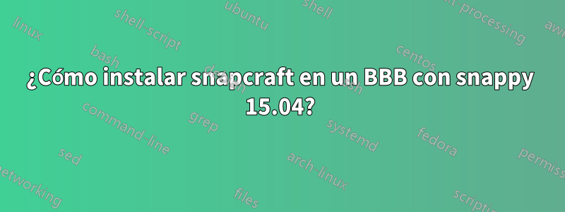 ¿Cómo instalar snapcraft en un BBB con snappy 15.04?