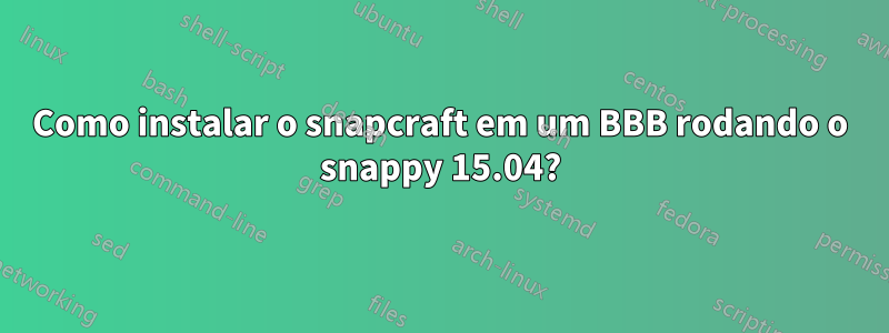 Como instalar o snapcraft em um BBB rodando o snappy 15.04?