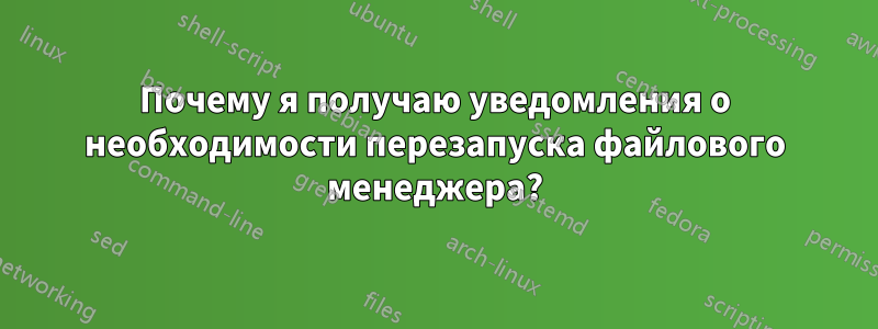 Почему я получаю уведомления о необходимости перезапуска файлового менеджера?