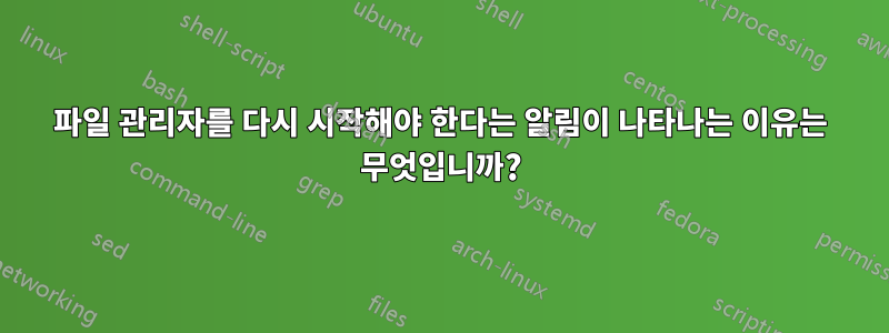 파일 관리자를 다시 시작해야 한다는 알림이 나타나는 이유는 무엇입니까?