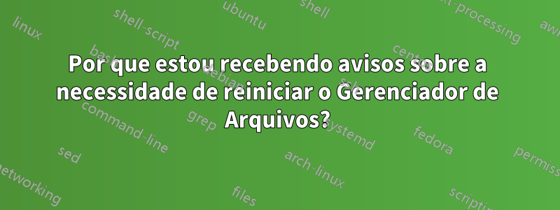 Por que estou recebendo avisos sobre a necessidade de reiniciar o Gerenciador de Arquivos?