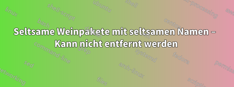 Seltsame Weinpakete mit seltsamen Namen – Kann nicht entfernt werden