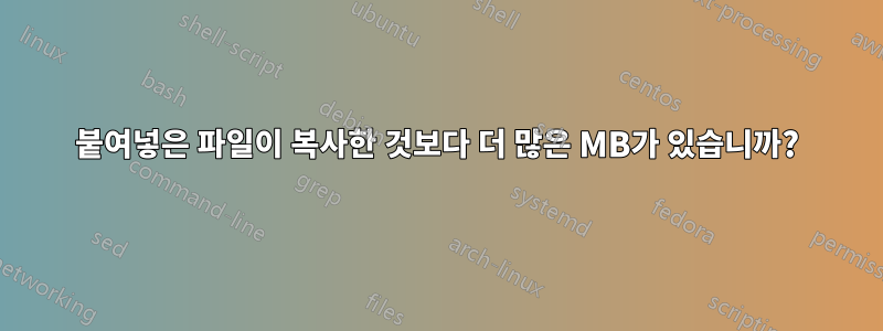 붙여넣은 파일이 복사한 것보다 더 많은 MB가 있습니까?