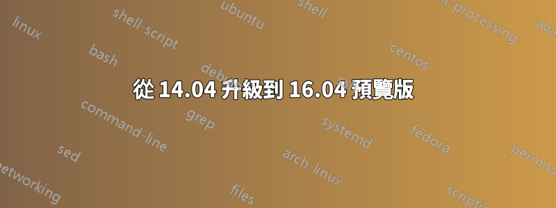 從 14.04 升級到 16.04 預覽版 