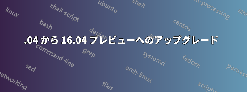 14.04 から 16.04 プレビューへのアップグレード 