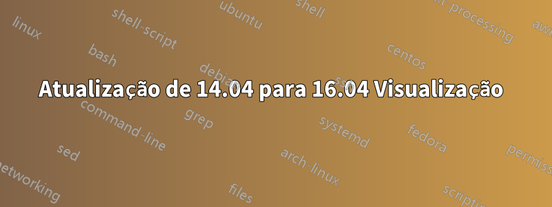 Atualização de 14.04 para 16.04 Visualização 