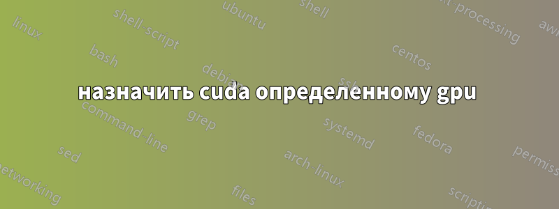 назначить cuda определенному gpu