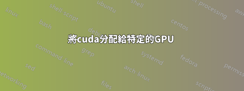 將cuda分配給特定的GPU