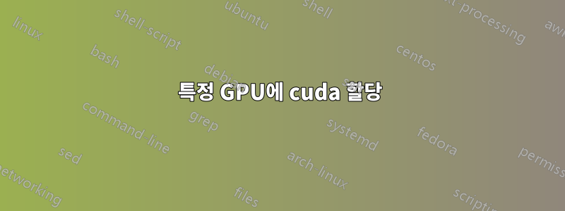 특정 GPU에 cuda 할당