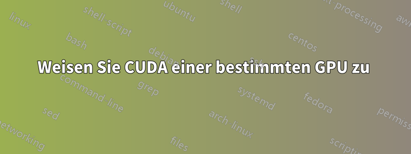 Weisen Sie CUDA einer bestimmten GPU zu