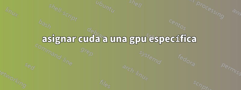 asignar cuda a una gpu específica