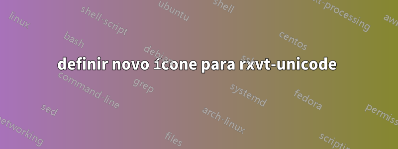 definir novo ícone para rxvt-unicode